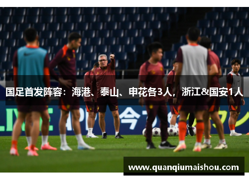 国足首发阵容：海港、泰山、申花各3人，浙江&国安1人