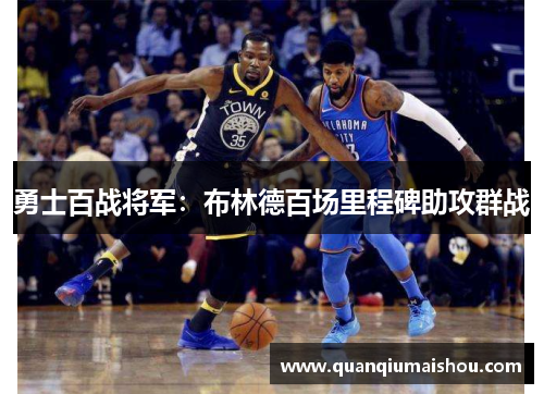 勇士百战将军：布林德百场里程碑助攻群战